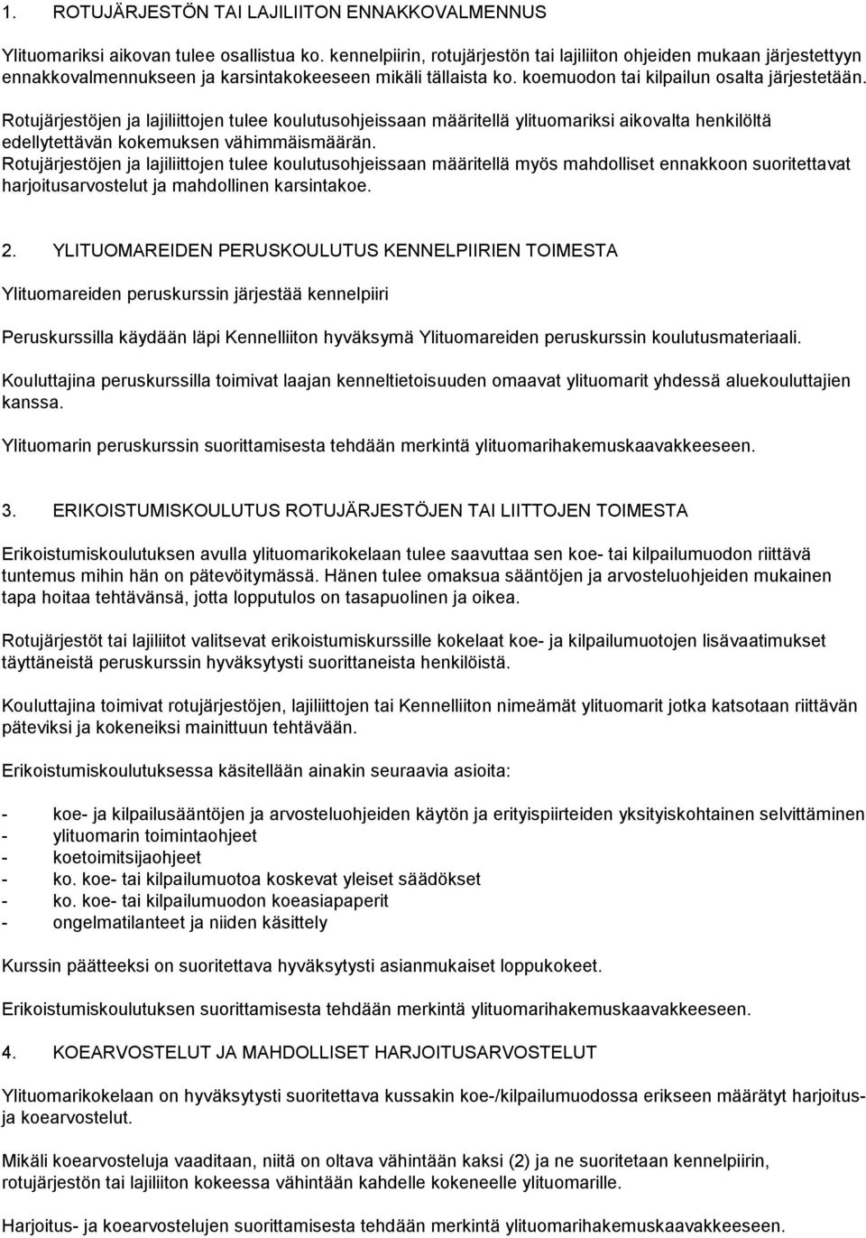 Rotujärjestöjen ja lajiliittojen tulee koulutusohjeissaan määritellä ylituomariksi aikovalta henkilöltä edellytettävän kokemuksen vähimmäismäärän.