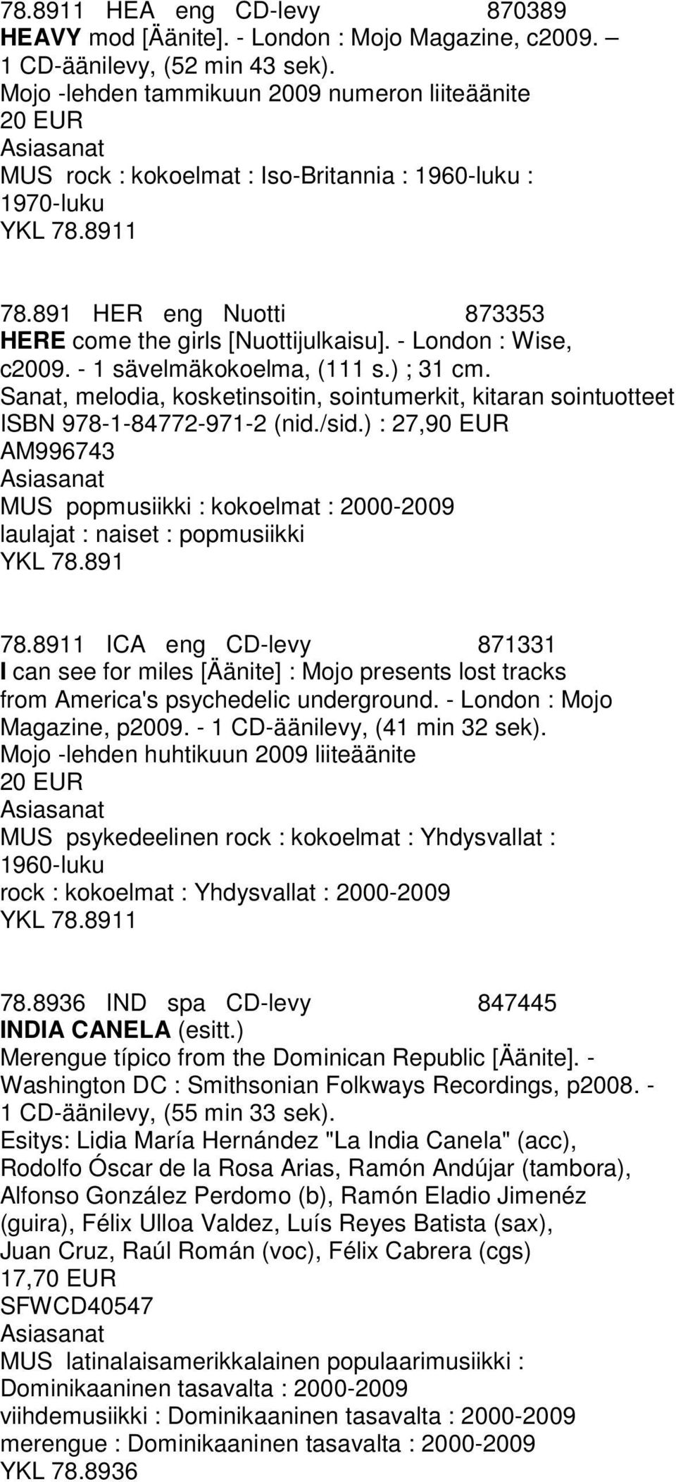 - London : Wise, c2009. - 1 sävelmäkokoelma, (111 s.) ; 31 cm. Sanat, melodia, kosketinsoitin, sointumerkit, kitaran sointuotteet ISBN 978-1-84772-971-2 (nid./sid.
