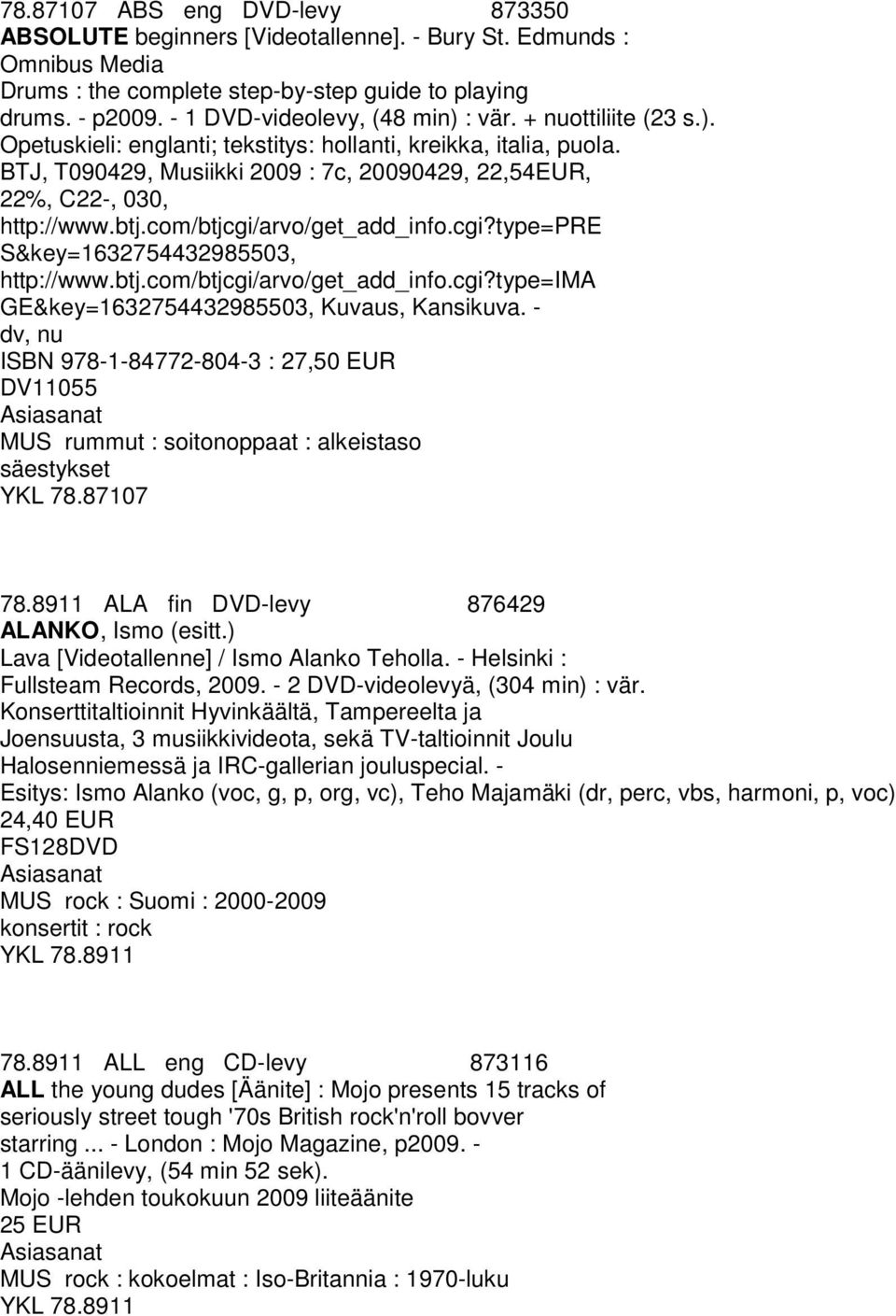 BTJ, T090429, Musiikki 2009 : 7c, 20090429, 22,54EUR, 22%, C22-, 030, http://www.btj.com/btjcgi/arvo/get_add_info.cgi?type=pre S&key=1632754432985503, http://www.btj.com/btjcgi/arvo/get_add_info.cgi?type=ima GE&key=1632754432985503, Kuvaus, Kansikuva.