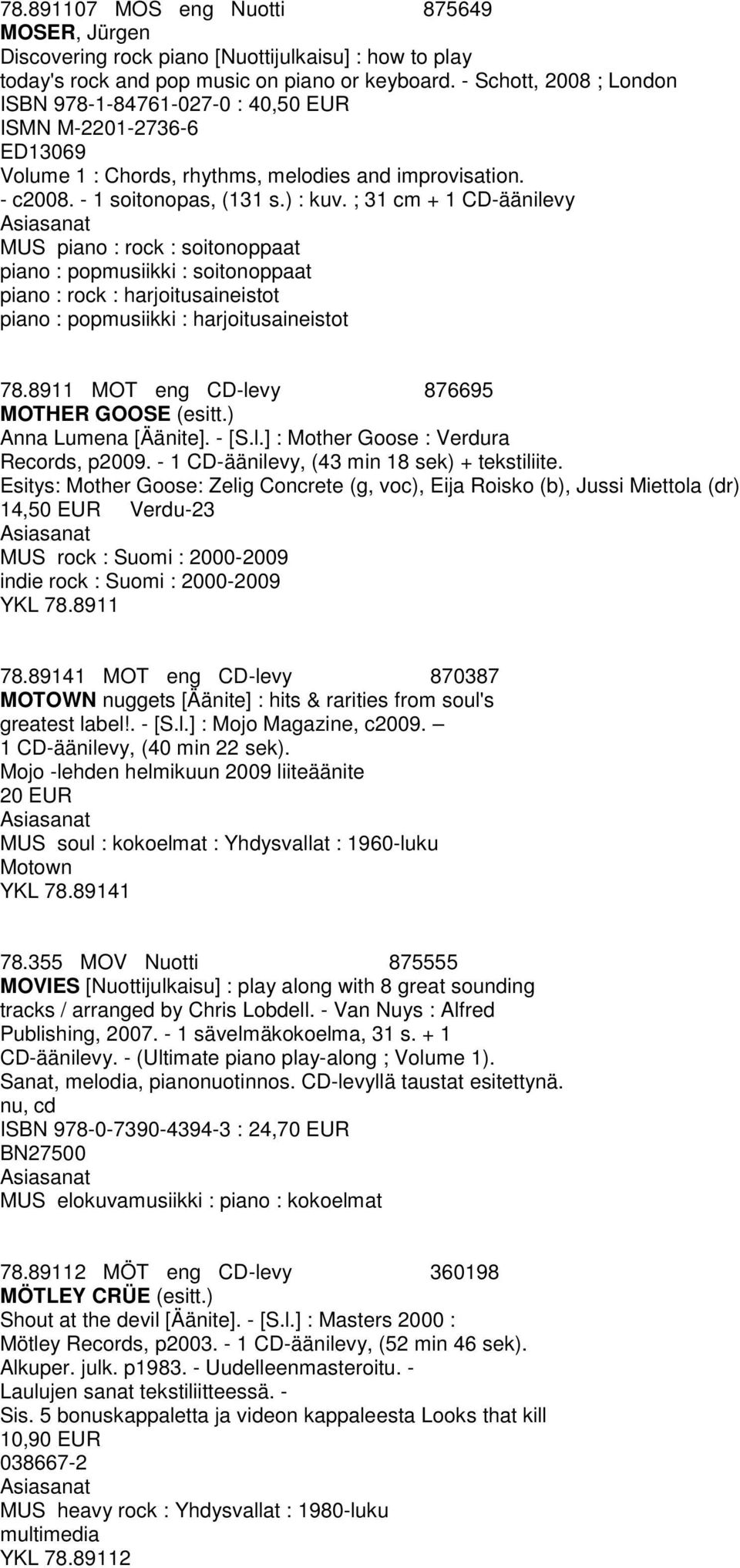 ; 31 cm + 1 CD-äänilevy MUS piano : rock : soitonoppaat piano : popmusiikki : soitonoppaat piano : rock : harjoitusaineistot piano : popmusiikki : harjoitusaineistot 78.