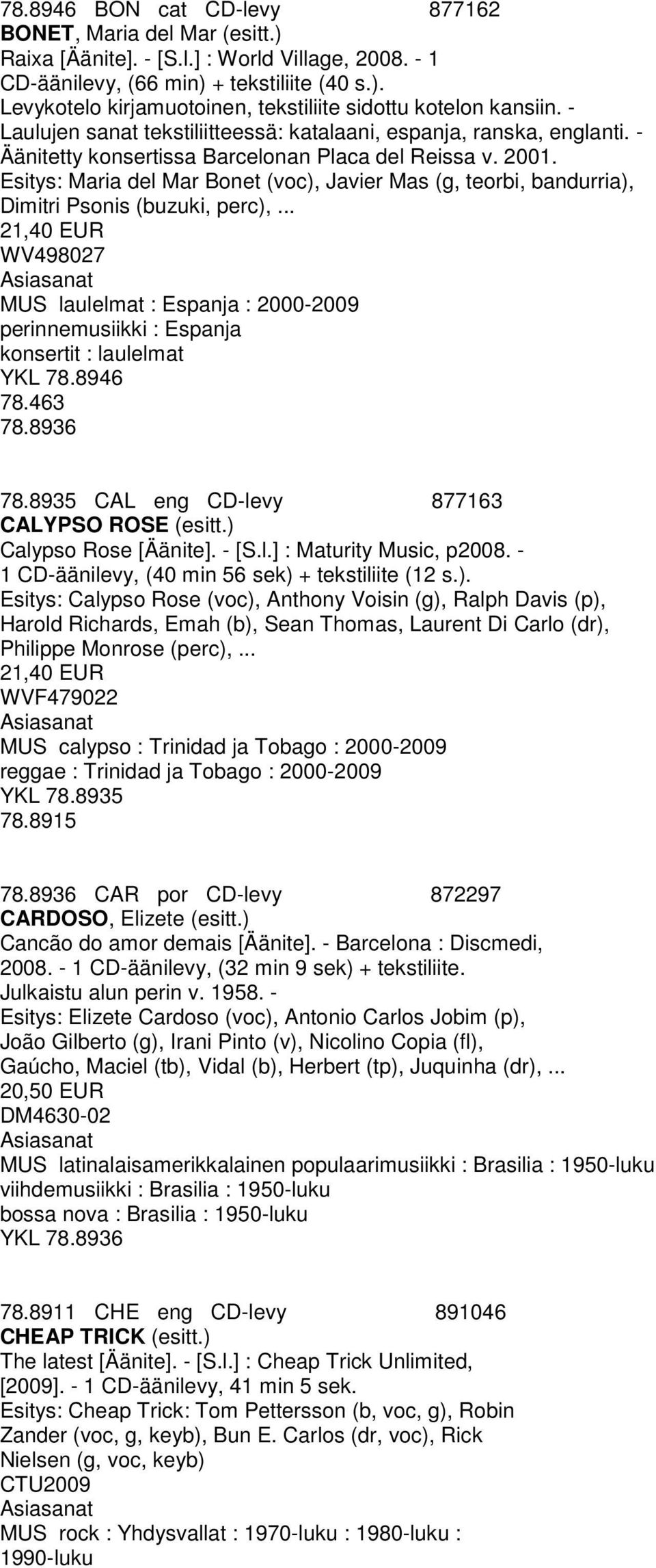 Esitys: Maria del Mar Bonet (voc), Javier Mas (g, teorbi, bandurria), Dimitri Psonis (buzuki, perc),.
