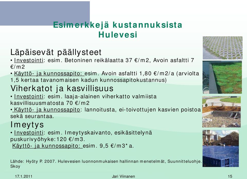 laaja-alainen viherkatto valmiista kasvillisuusmatosta 70 /m2 Käyttö- ja kunnossapito: lannoitusta, ei-toivottujen kasvien poistoa sekä seurantaa.