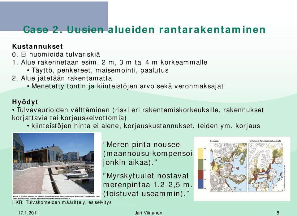 Alue jätetään rakentamatta Menetetty tontin ja kiinteistöjen arvo sekä veronmaksajat Hyödyt Tulvavaurioiden välttäminen (riski eri rakentamiskorkeuksille,