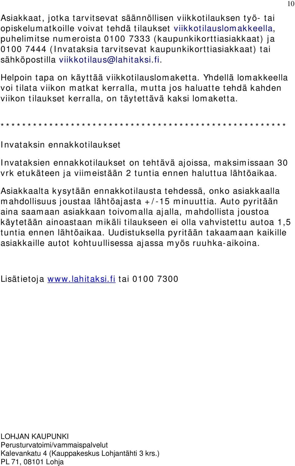 Yhdellä lomakkeella voi tilata viikon matkat kerralla, mutta jos haluatte tehdä kahden viikon tilaukset kerralla, on täytettävä kaksi lomaketta.