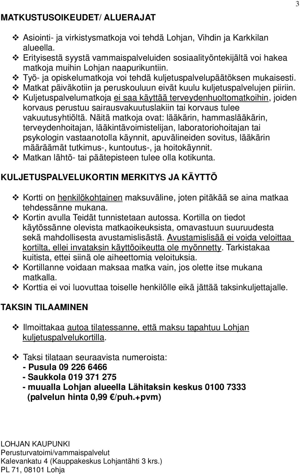 Matkat päiväkotiin ja peruskouluun eivät kuulu kuljetuspalvelujen piiriin.