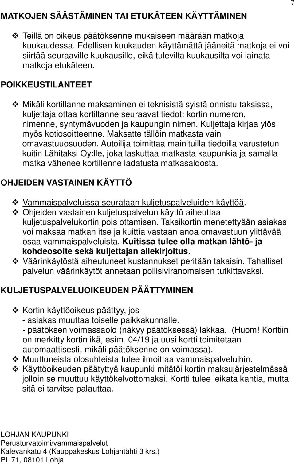 POIKKEUSTILANTEET Mikäli kortillanne maksaminen ei teknisistä syistä onnistu taksissa, kuljettaja ottaa kortiltanne seuraavat tiedot: kortin numeron, nimenne, syntymävuoden ja kaupungin nimen.