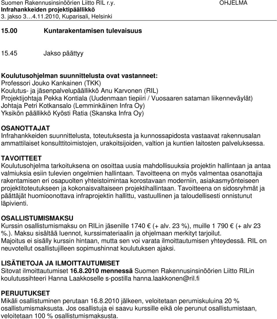 tiepiiri / Vuosaaren sataman liikenneväylät) Johtaja Petri Kotkansalo (Lemminkäinen Infra Oy) Yksikön päällikkö Kyösti Ratia (Skanska Infra Oy) OSANOTTAJAT Infrahankkeiden suunnittelusta,