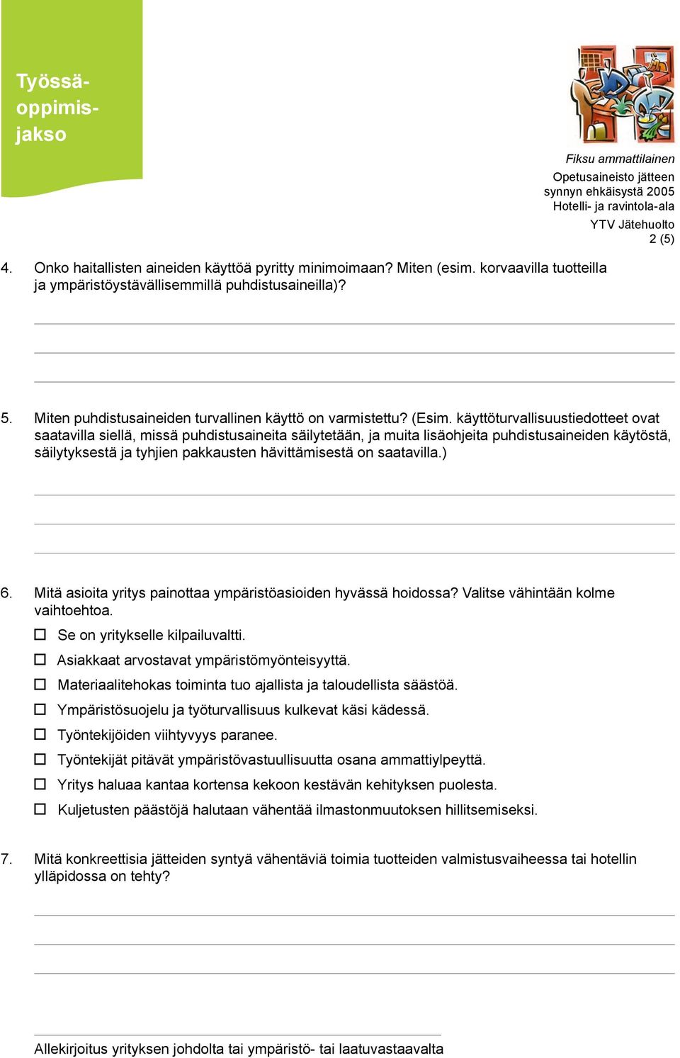 käyttöturvallisuustiedotteet ovat saatavilla siellä, missä puhdistusaineita säilytetään, ja muita lisäohjeita puhdistusaineiden käytöstä, säilytyksestä ja tyhjien pakkausten hävittämisestä on