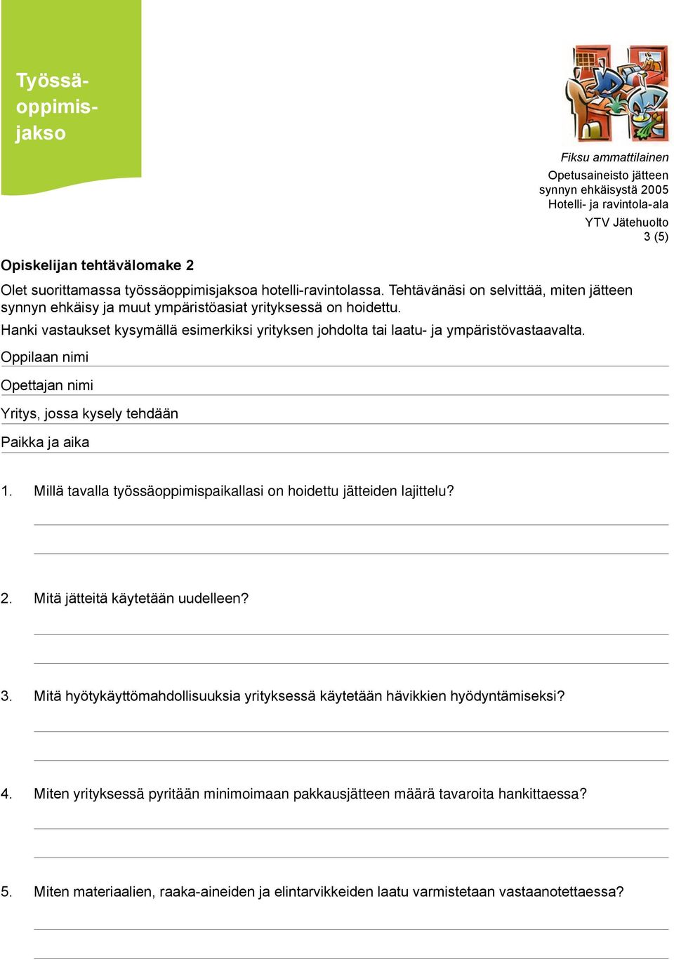 Hanki vastaukset kysymällä esimerkiksi yrityksen johdolta tai laatu- ja ympäristövastaavalta. Oppilaan nimi Opettajan nimi Yritys, jossa kysely tehdään Paikka ja aika 1.