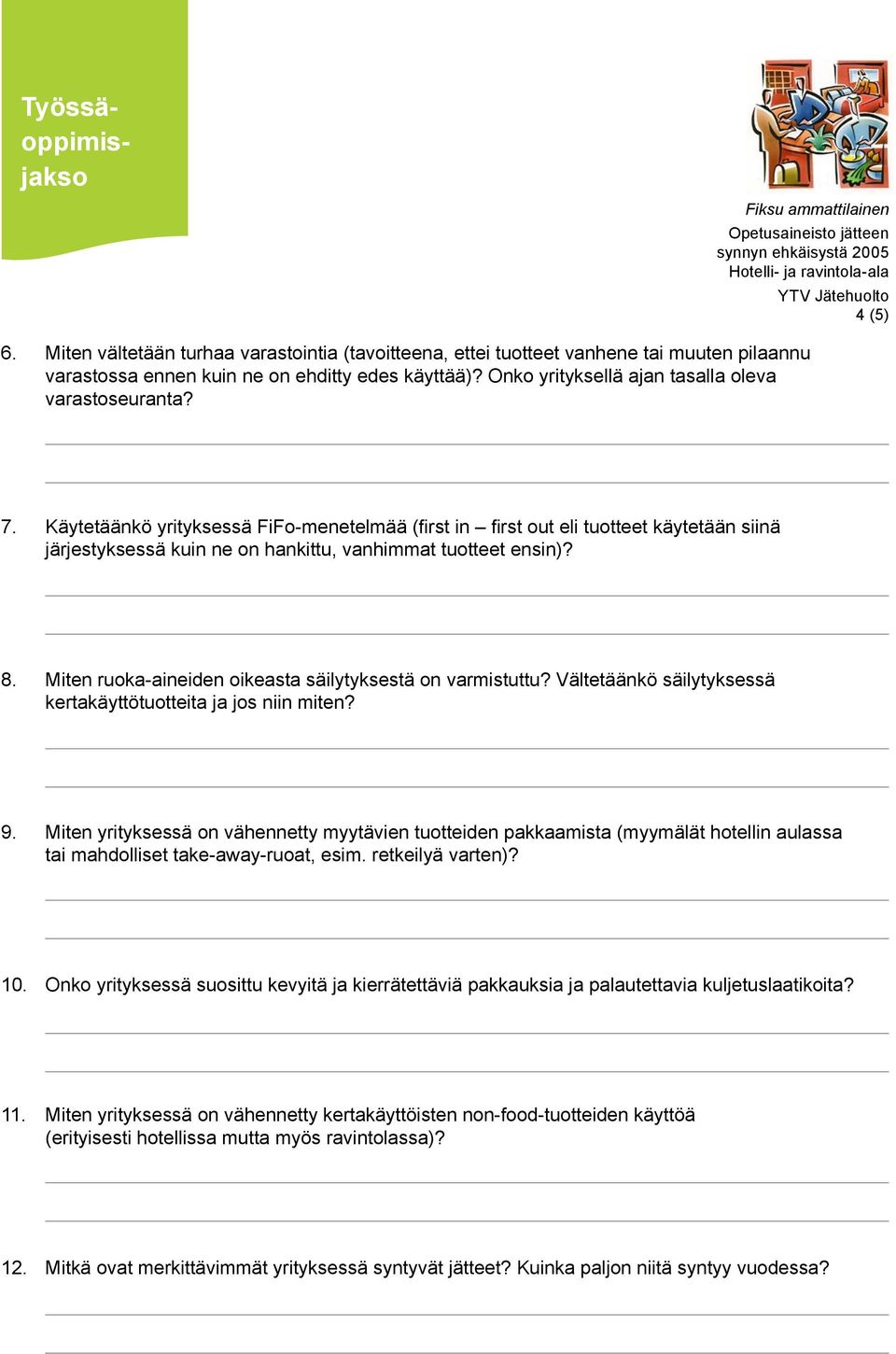 Käytetäänkö yrityksessä FiFo-menetelmää (first in first out eli tuotteet käytetään siinä järjestyksessä kuin ne on hankittu, vanhimmat tuotteet ensin)? 8.