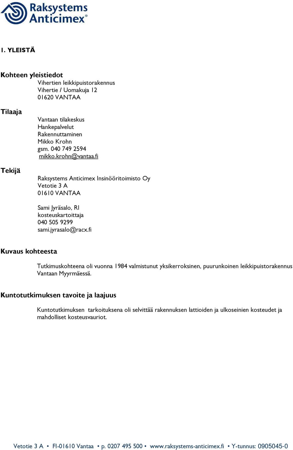 fi Raksystems Anticimex Insinööritoimisto Oy Vetotie 3 A 01610 VANTAA Sami Jyräsalo, RI kosteuskartoittaja 040 505 9299 sami.jyrasalo@racx.