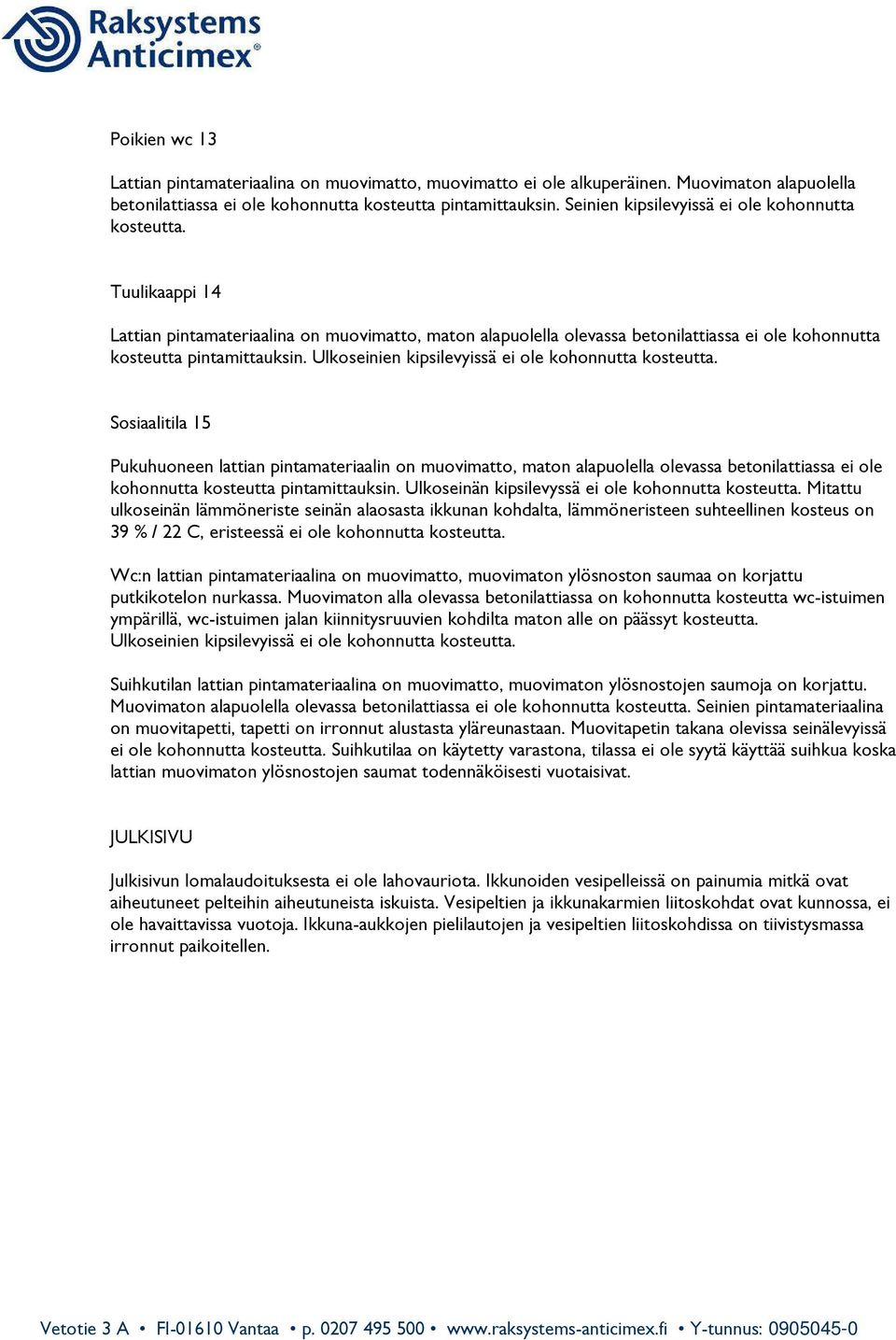 Ulkoseinien kipsilevyissä ei ole kohonnutta kosteutta.