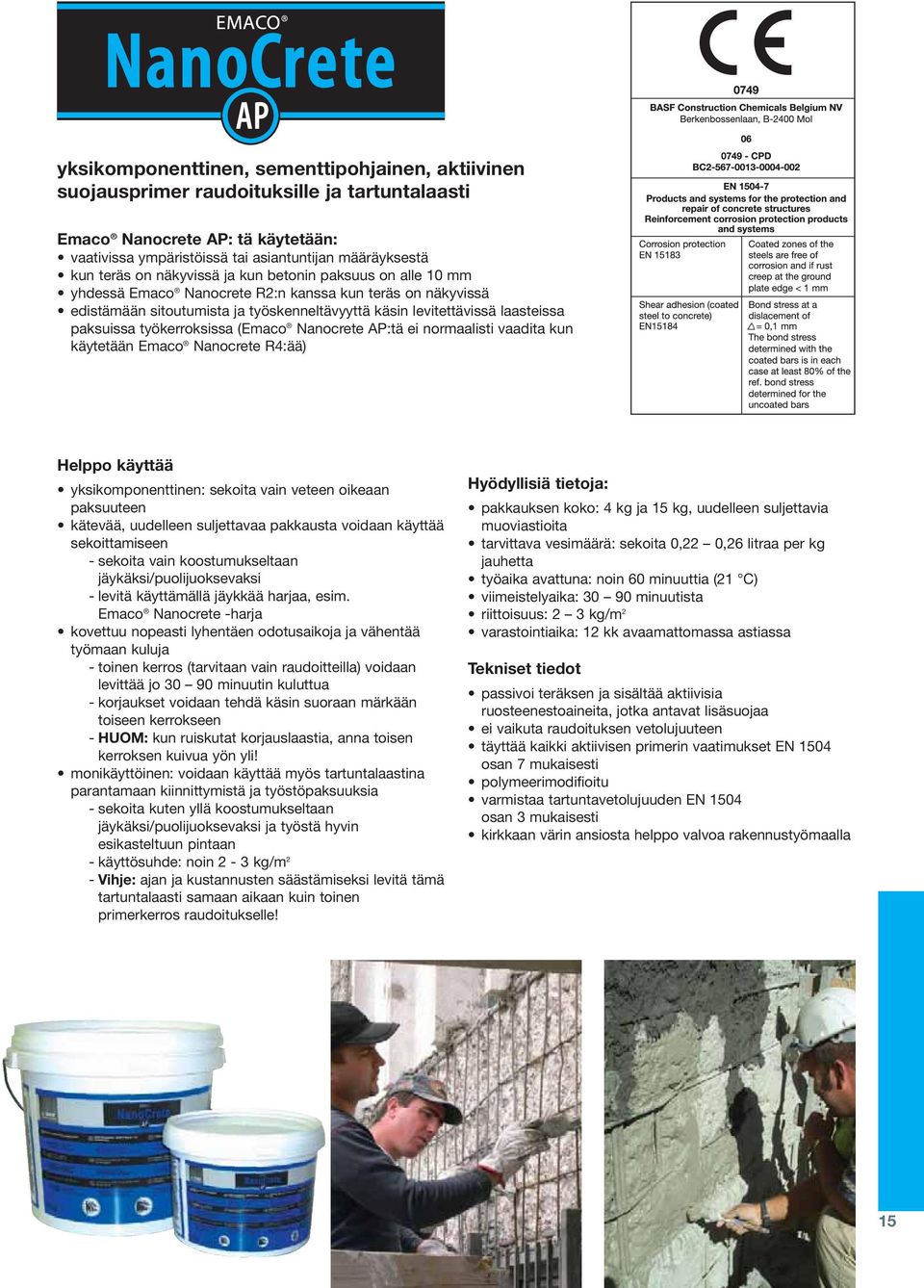 työkerroksissa (Emaco Nanocrete AP:tä ei normaalisti vaadita kun käytetään Emaco Nanocrete R4:ää) Helppo käyttää yksikomponenttinen: sekoita vain veteen oikeaan paksuuteen kätevää, uudelleen