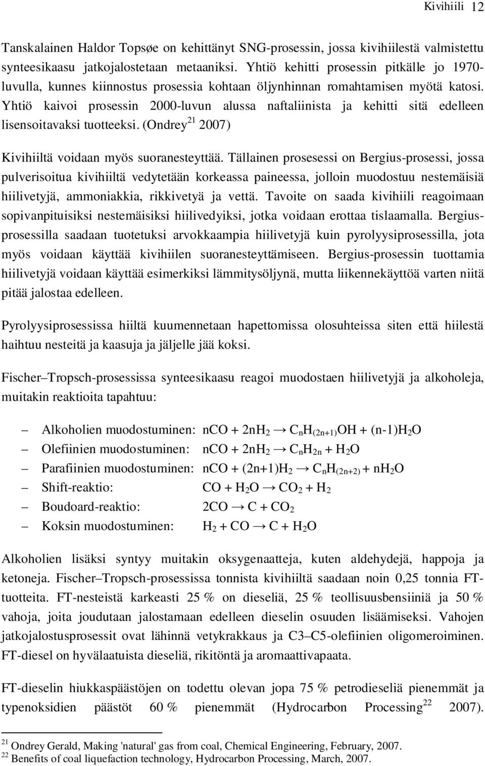 Yhtiö kaivoi prosessin 2000-luvun alussa naftaliinista ja kehitti sitä edelleen lisensoitavaksi tuotteeksi. (Ondrey 21 2007) Kivihiiltä voidaan myös suoranesteyttää.