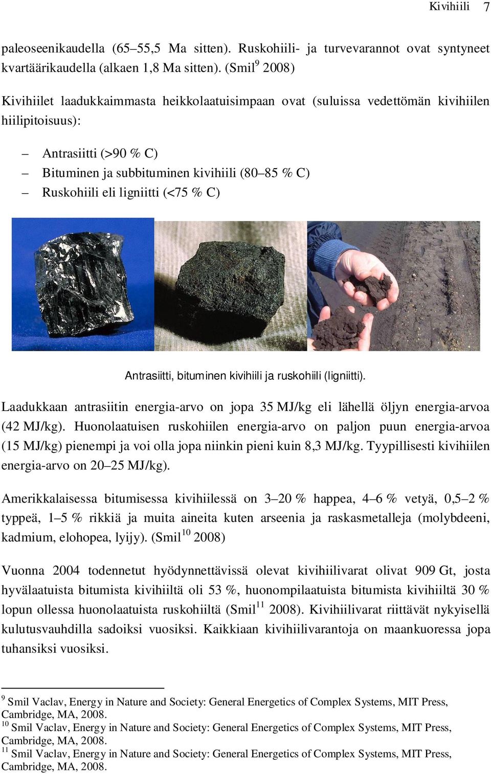 ligniitti (<75 % C) Antrasiitti, bituminen kivihiili ja ruskohiili (ligniitti). Laadukkaan antrasiitin energia-arvo on jopa 35 MJ/kg eli lähellä öljyn energia-arvoa (42 MJ/kg).