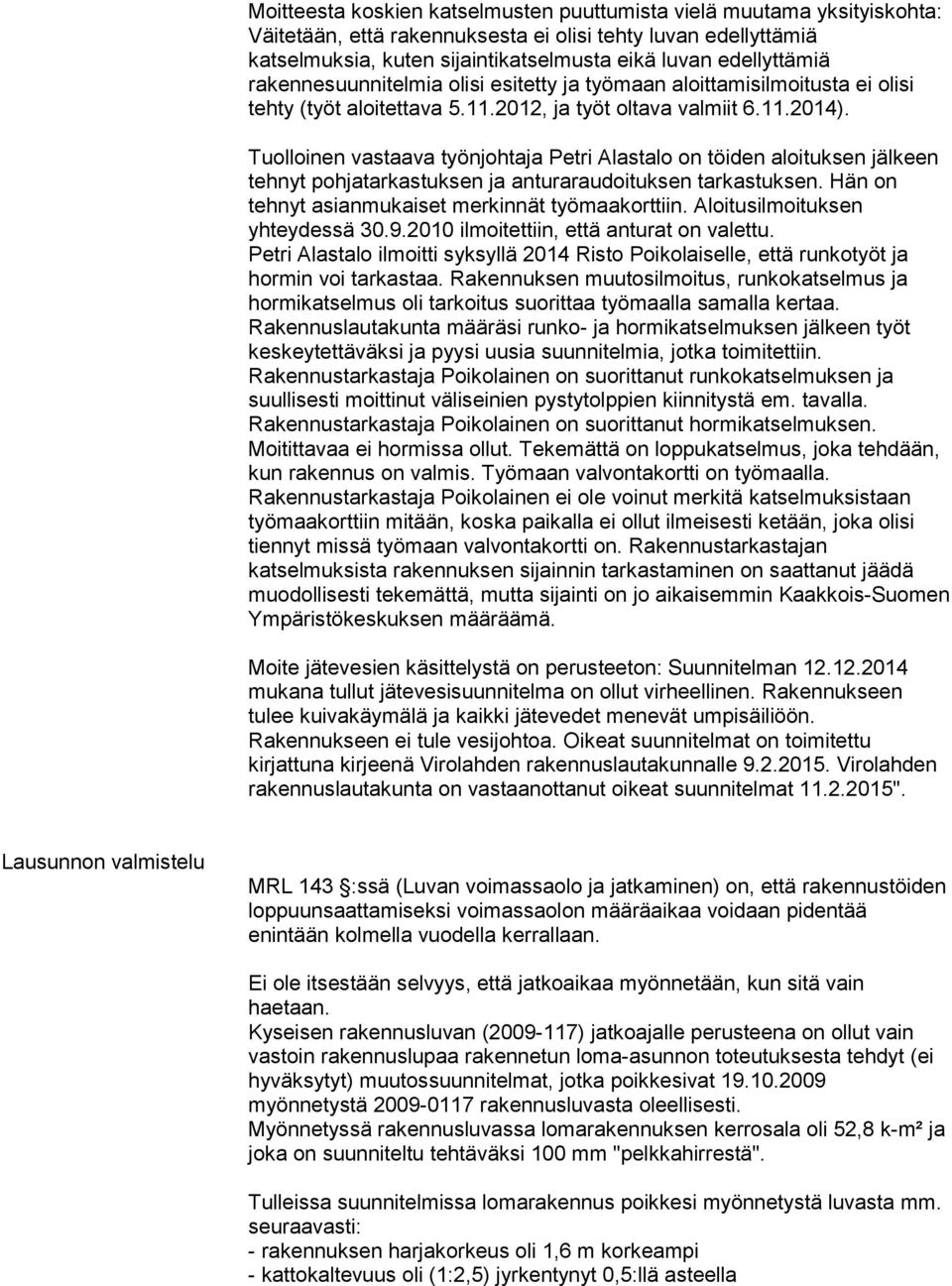 Tuolloinen vastaava työnjohtaja Petri Alastalo on töiden aloituksen jälkeen tehnyt pohjatarkastuksen ja anturaraudoituksen tarkastuksen. Hän on tehnyt asianmukaiset merkinnät työmaakorttiin.
