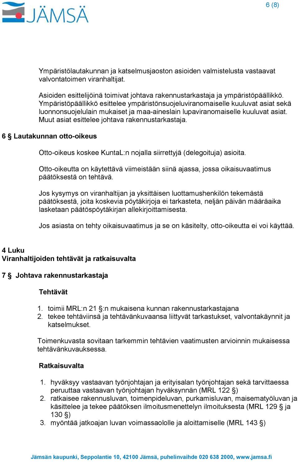 Muut asiat esittelee johtava rakennustarkastaja. 6 Lautakunnan otto-oikeus Otto-oikeus koskee KuntaL:n nojalla siirrettyjä (delegoituja) asioita.