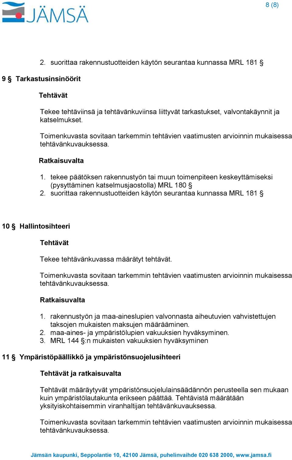 suorittaa rakennustuotteiden käytön seurantaa kunnassa MRL 181 10 Hallintosihteeri Tekee tehtävänkuvassa määrätyt tehtävät. Ratkaisuvalta 1.