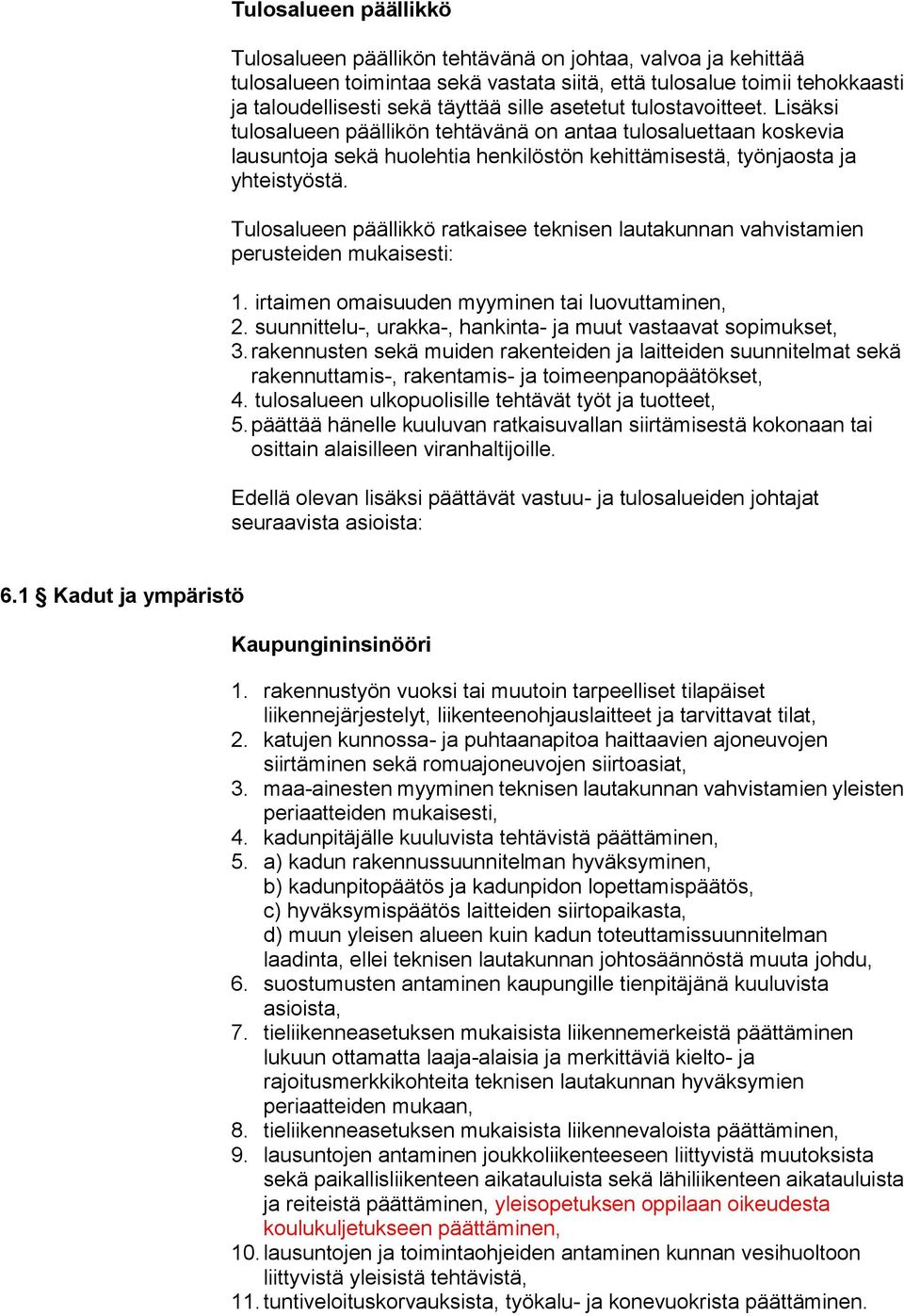 Tulosalueen päällikkö ratkaisee teknisen lautakunnan vahvistamien perusteiden mukaisesti: 1. irtaimen omaisuuden myyminen tai luovuttaminen, 2.