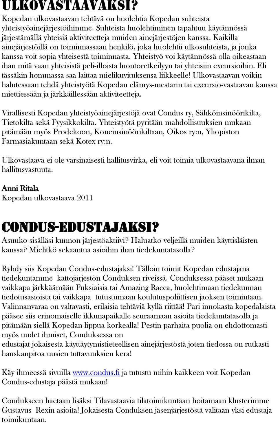 Kaikilla ainejärjestöillä on toiminnassaan henkilö, joka huolehtii ulkosuhteista, ja jonka kanssa voit sopia yhteisestä toiminnasta.