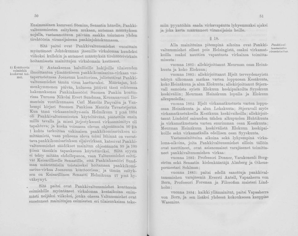 Sitä paitsi ovat Pankkivaltuusmiehet vuosittain myöntäneet Johtokunnan jäsenille virkalomaa kuudeksi viikoksi kullekin ja antaneet määräyksiä tirehtöörivirkain hoitamisesta mainittujen virkalomain