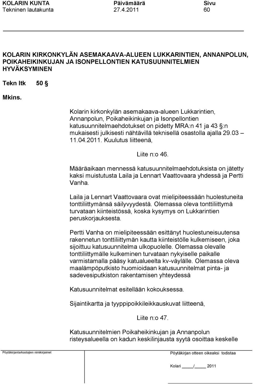 osastolla ajalla 29.03 11.04.2011. Kuulutus liitteenä, Liite n:o 46. Määräaikaan mennessä katusuunnitelmaehdotuksista on jätetty kaksi muistutusta Laila ja Lennart Vaattovaara yhdessä ja Pertti Vanha.