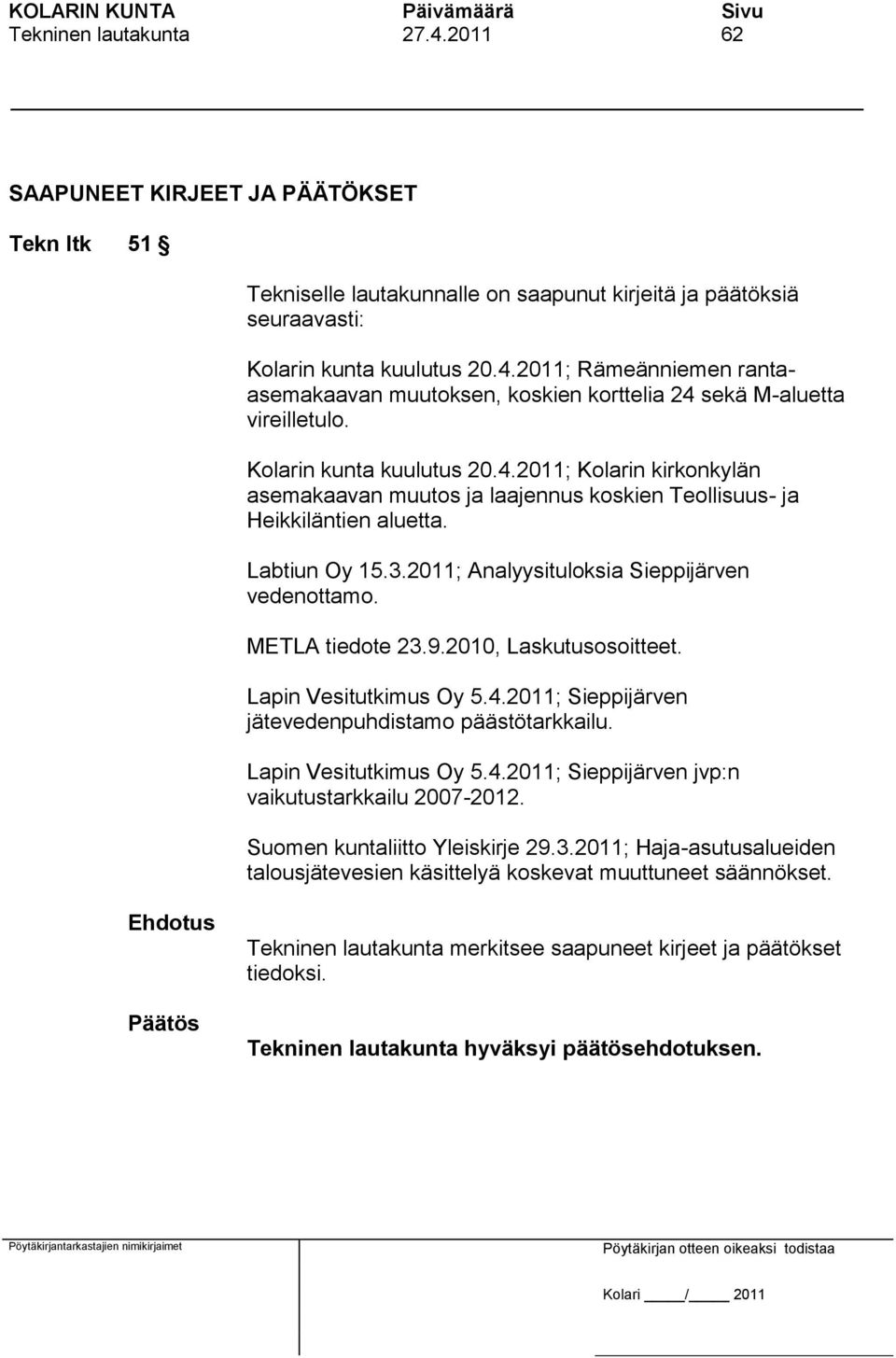 METLA tiedote 23.9.2010, Laskutusosoitteet. Lapin Vesitutkimus Oy 5.4.2011; Sieppijärven jätevedenpuhdistamo päästötarkkailu. Lapin Vesitutkimus Oy 5.4.2011; Sieppijärven jvp:n vaikutustarkkailu 2007-2012.