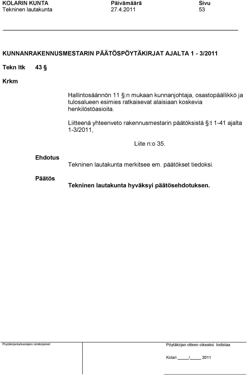 Hallintosäännön 11 :n mukaan kunnanjohtaja, osastopäällikkö ja tulosalueen esimies ratkaisevat