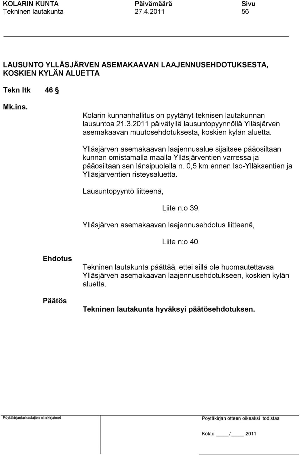 Ylläsjärven asemakaavan laajennusalue sijaitsee pääosiltaan kunnan omistamalla maalla Ylläsjärventien varressa ja pääosiltaan sen länsipuolella n.