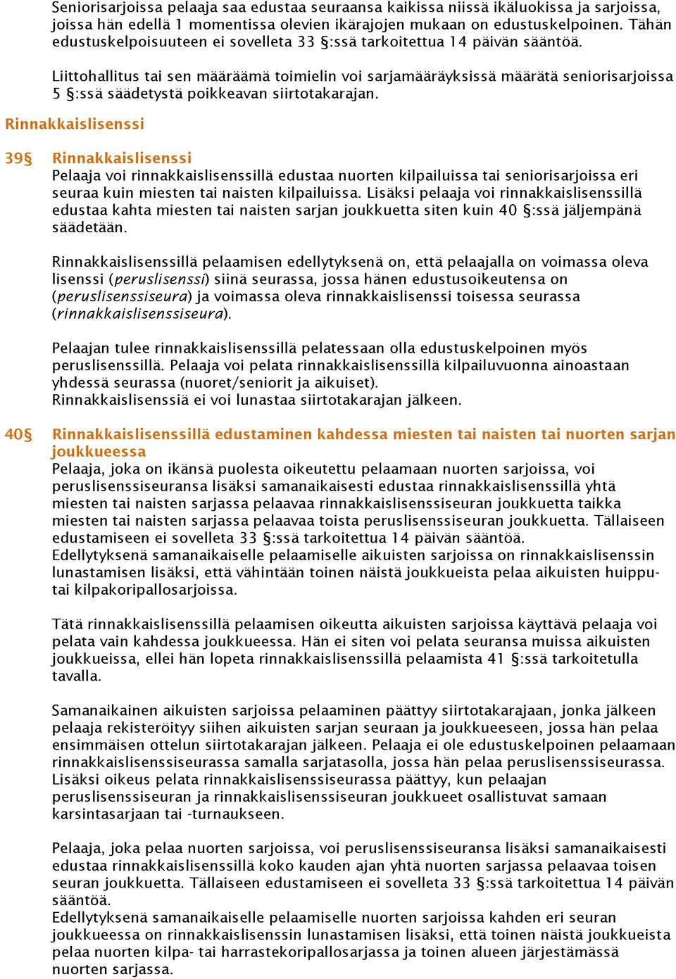 Liittohallitus tai sen määräämä toimielin voi sarjamääräyksissä määrätä seniorisarjoissa 5 :ssä säädetystä poikkeavan siirtotakarajan.