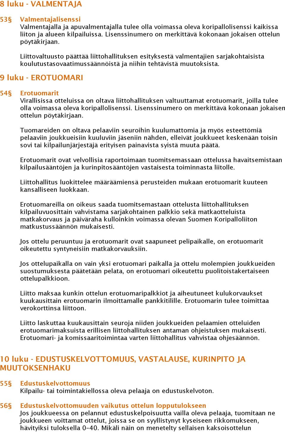 Liittovaltuusto päättää liittohallituksen esityksestä valmentajien sarjakohtaisista koulutustasovaatimussäännöistä ja niihin tehtävistä muutoksista.