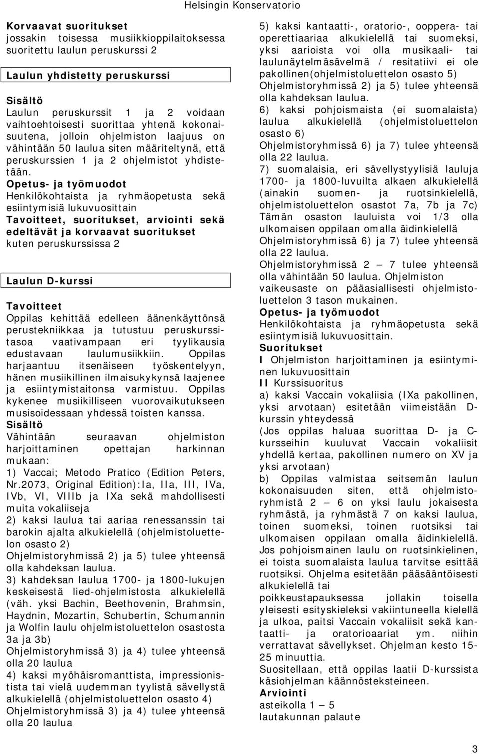 Henkilökohtaista ja ryhmäopetusta sekä esiintymisiä lukuvuosittain, suoritukset, arviointi sekä edeltävät ja korvaavat suoritukset kuten peruskurssissa 2 Laulun D-kurssi Oppilas kehittää edelleen