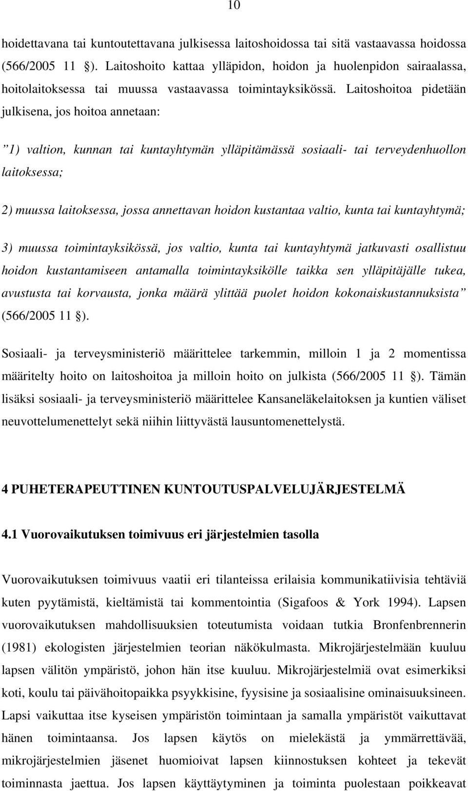 Laitoshoitoa pidetään julkisena, jos hoitoa annetaan: 1) valtion, kunnan tai kuntayhtymän ylläpitämässä sosiaali- tai terveydenhuollon laitoksessa; 2) muussa laitoksessa, jossa annettavan hoidon