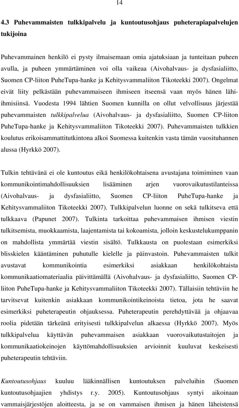 Ongelmat eivät liity pelkästään puhevammaiseen ihmiseen itseensä vaan myös hänen lähiihmisiinsä.