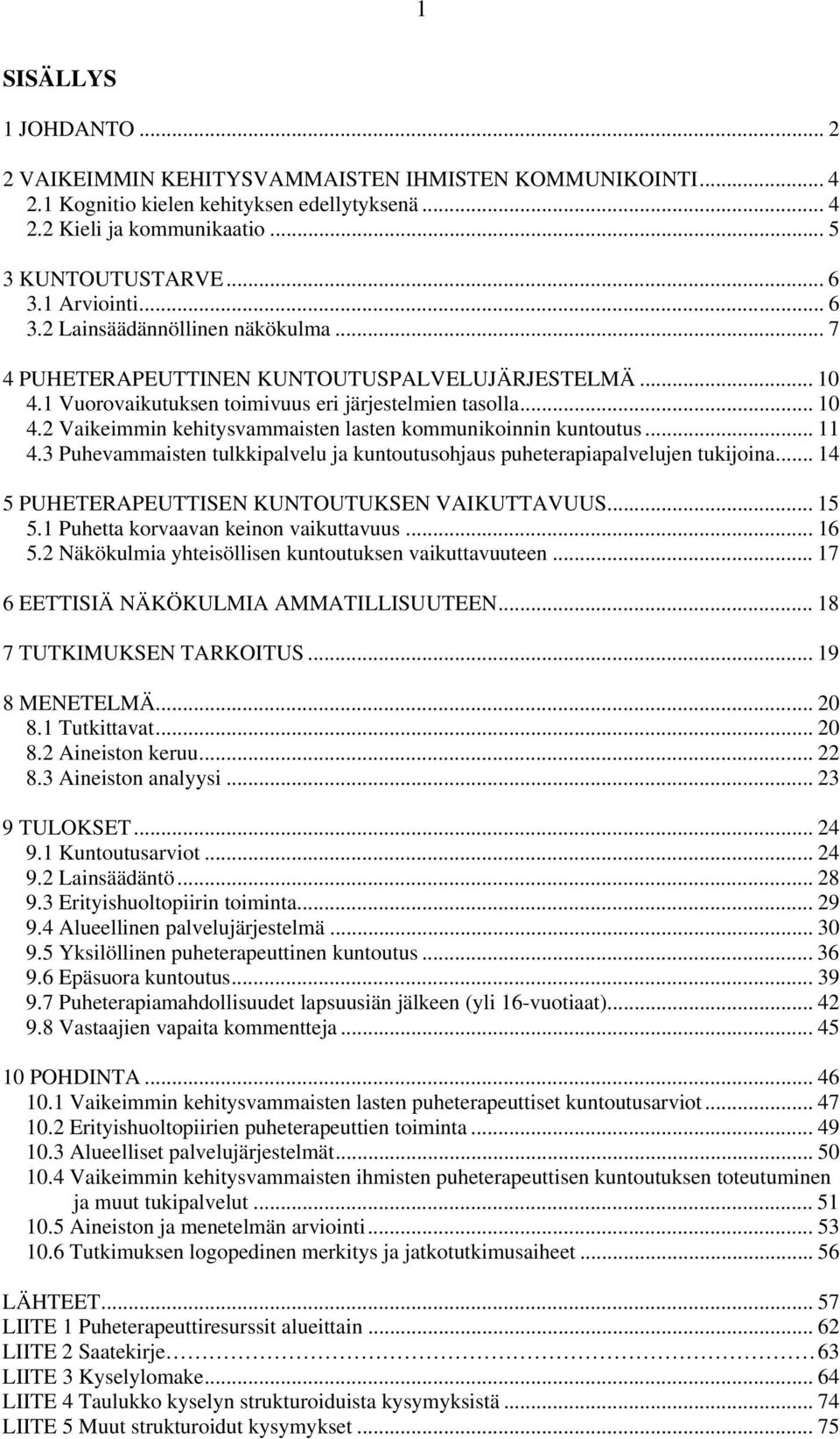 .. 11 4.3 Puhevammaisten tulkkipalvelu ja kuntoutusohjaus puheterapiapalvelujen tukijoina... 14 5 PUHETERAPEUTTISEN KUNTOUTUKSEN VAIKUTTAVUUS... 15 5.1 Puhetta korvaavan keinon vaikuttavuus... 16 5.