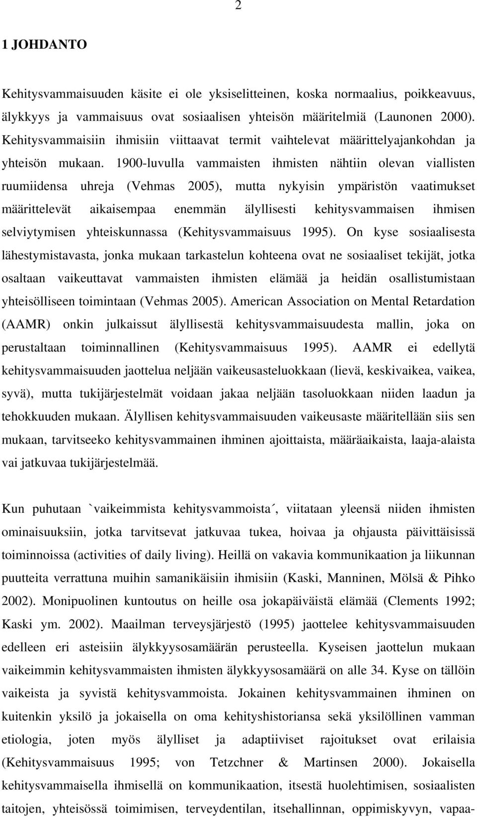 1900-luvulla vammaisten ihmisten nähtiin olevan viallisten ruumiidensa uhreja (Vehmas 2005), mutta nykyisin ympäristön vaatimukset määrittelevät aikaisempaa enemmän älyllisesti kehitysvammaisen