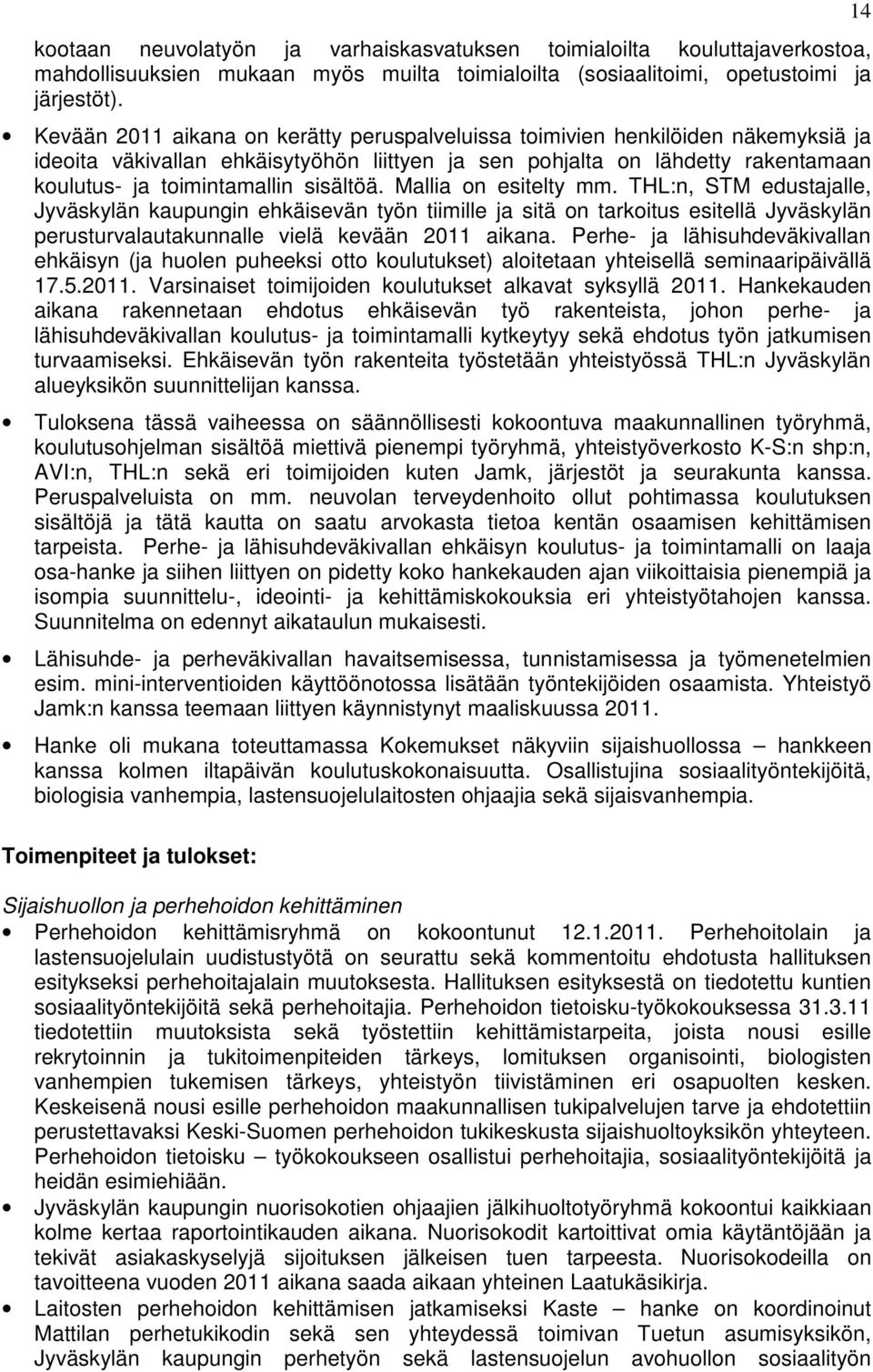 sisältöä. Mallia on esitelty mm. THL:n, STM edustajalle, Jyväskylän kaupungin ehkäisevän työn tiimille ja sitä on tarkoitus esitellä Jyväskylän perusturvalautakunnalle vielä kevään 2011 aikana.