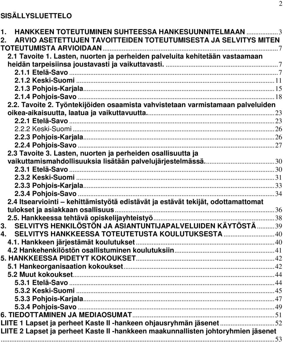 ..18 2.2. Tavoite 2. Työntekijöiden osaamista vahvistetaan varmistamaan palveluiden oikea-aikaisuutta, laatua ja vaikuttavuutta...23 2.2.1 Etelä-Savo...23 2.2.2 Keski-Suomi...26 2.2.3 Pohjois-Karjala.