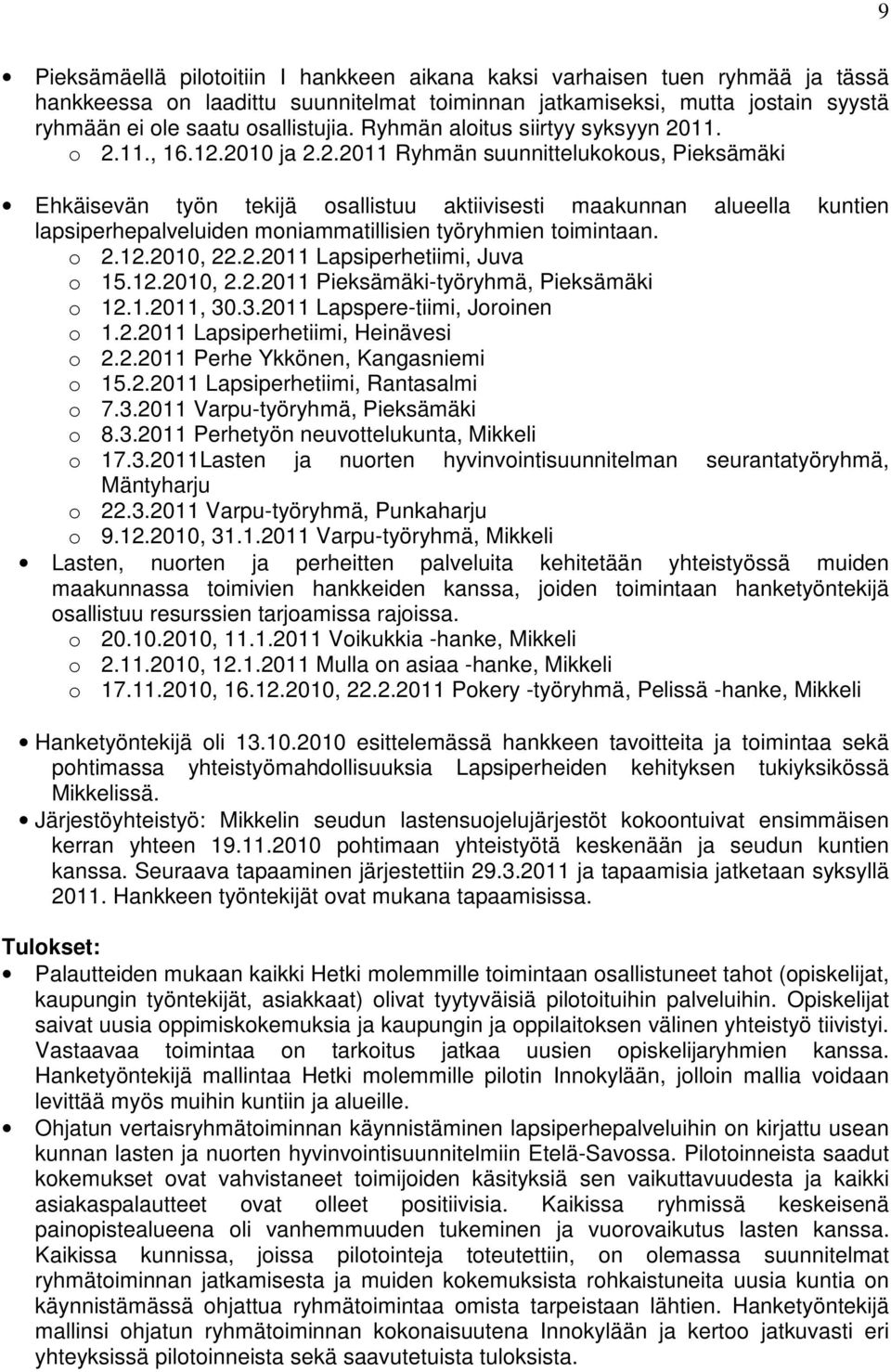 11. o 2.11., 16.12.2010 ja 2.2.2011 Ryhmän suunnittelukokous, Pieksämäki Ehkäisevän työn tekijä osallistuu aktiivisesti maakunnan alueella kuntien lapsiperhepalveluiden moniammatillisien työryhmien toimintaan.