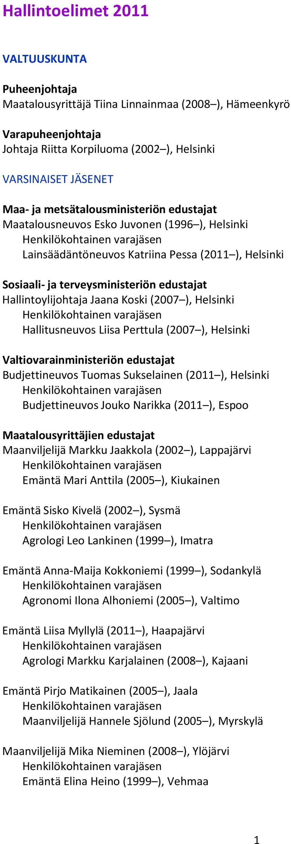 Koski (2007 ), Helsinki Hallitusneuvos Liisa Perttula (2007 ), Helsinki Valtiovarainministeriön edustajat Budjettineuvos Tuomas Sukselainen (2011 ), Helsinki Budjettineuvos Jouko Narikka (2011 ),