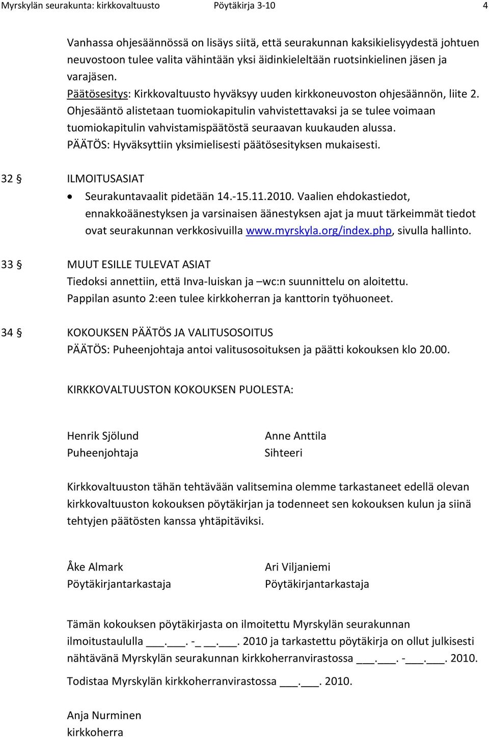 Ohjesääntö alistetaan tuomiokapitulin vahvistettavaksi ja se tulee voimaan tuomiokapitulin vahvistamispäätöstä seuraavan kuukauden alussa.