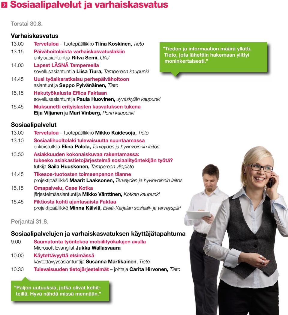 45 Uusi työaikaratkaisu perhepäivähoitoon asiantuntija Seppo Pylvänäinen, Tieto 15.15 Hakutyökalusta Effica Faktaan sovellusasiantuntija Paula Huovinen, Jyväskylän kaupunki 15.