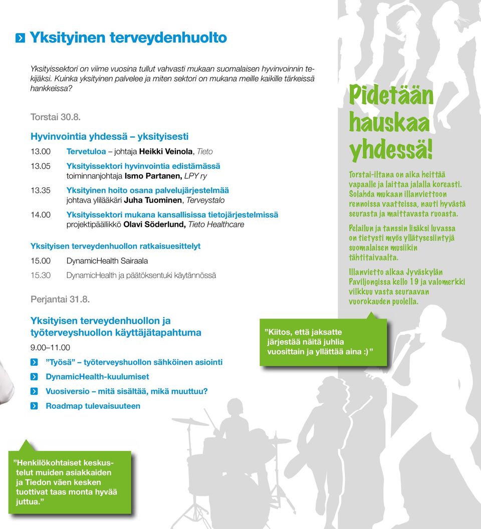 05 Yksityissektori hyvinvointia edistämässä toiminnanjohtaja Ismo Partanen, LPY ry 13.35 Yksityinen hoito osana palvelujärjestelmää johtava ylilääkäri Juha Tuominen, Terveystalo 14.