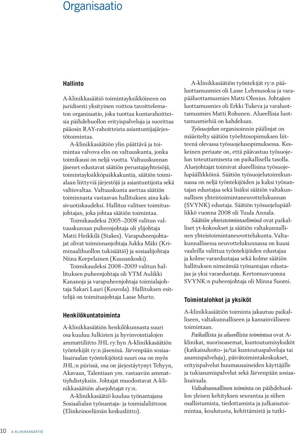 Valtuuskunnan jäsenet edustavat säätiön perustajayhteisöjä, toimintayksikköpaikkakuntia, säätiön toimialaan liittyviä järjestöjä ja asiantuntijoita sekä valtiovaltaa.