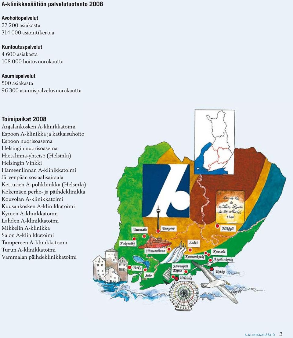 Helsingin Vinkki Hämeenlinnan A-klinikkatoimi Järvenpään sosiaalisairaala Kettutien A-poliklinikka (Helsinki) Kokemäen perhe- ja päihdeklinikka Kouvolan A-klinikkatoimi Kuusankosken