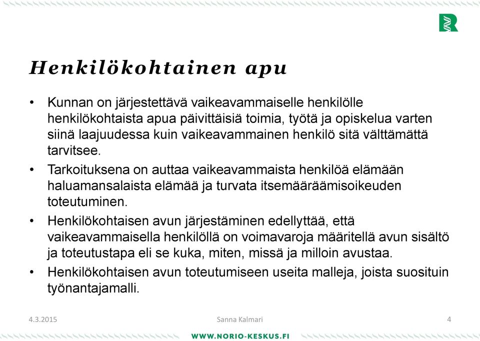 Tarkoituksena on auttaa vaikeavammaista henkilöä elämään haluamansalaista elämää ja turvata itsemääräämisoikeuden toteutuminen.