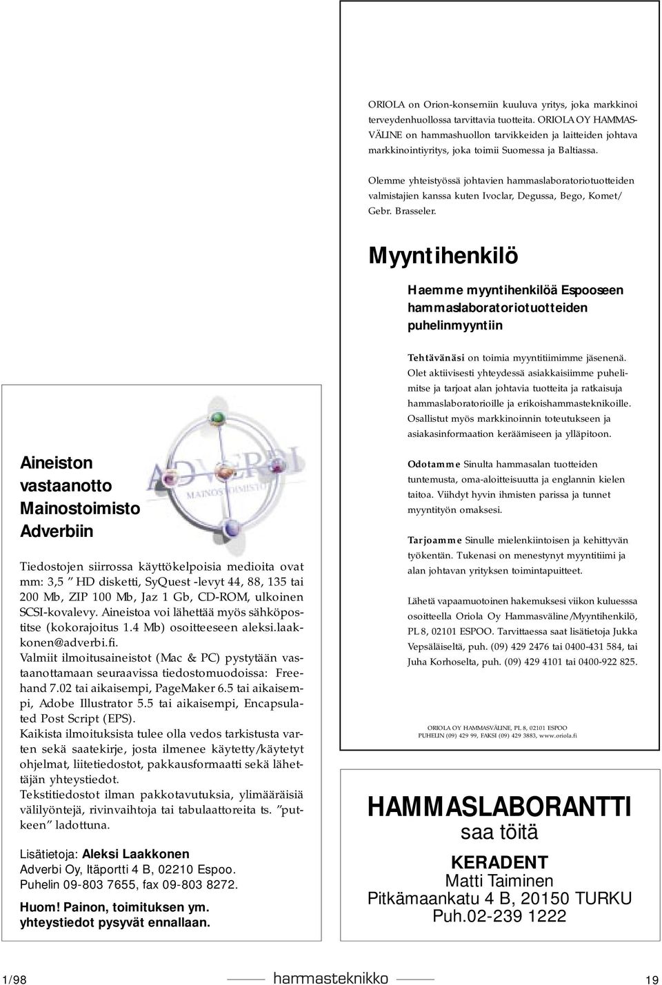 Olemme yhteistyössä johtavien hammaslaboratoriotuotteiden valmistajien kanssa kuten Ivoclar, Degussa, Bego, Komet/ Gebr. Brasseler.