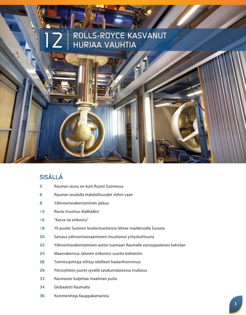 yrityskulttuuria 22 Ydinvoimarakentaminen auttoi tuomaan Raumalle eurooppalaisen kahvilan 24 Maanrakennus Jalonen erikoistui suuriin kohteisiin 26 Toimitusjohtaja