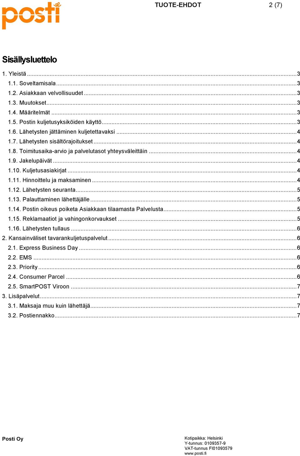 Hinnoittelu ja maksaminen... 4 1.12. Lähetysten seuranta... 5 1.13. Palauttaminen lähettäjälle... 5 1.14. Postin oikeus poiketa Asiakkaan tilaamasta Palvelusta... 5 1.15.