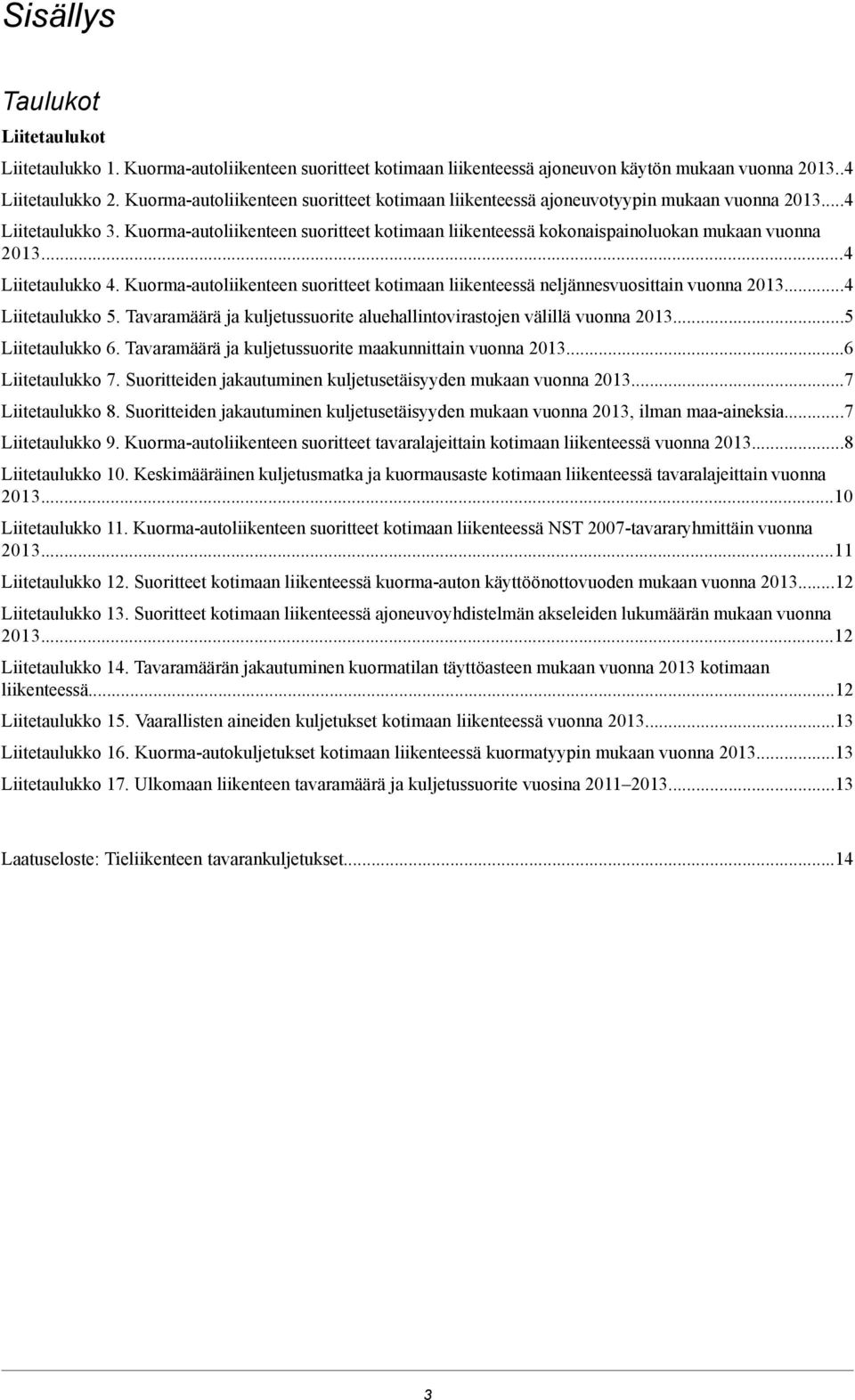 Kuormaautoliikenteen suoritteet kotimaan liikenteessä kokonaispainoluokan mukaan vuonna 2013...4 Liitetaulukko 4. Kuormaautoliikenteen suoritteet kotimaan liikenteessä neljännesvuosittain vuonna 2013.